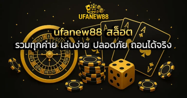 ufanew88 สล็อต รวมทุกค่าย เล่นง่าย ปลอดภัย ถอนได้จริง